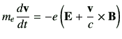 $\displaystyle m_e \di{{\bf v}}{t} = -e \left( \vE + \frac{{\bf v}}{c} \times \vB\right)
$