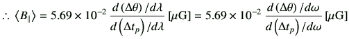 % latex2html id marker 2940
$\displaystyle \therefore\, \left\langle B_{\paralle...
...\Delta \theta\right)/d\omega}{d\left(\Delta t_p\right)/d\omega} \, [{\rm\mu G}]$