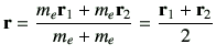 $\displaystyle {\bf r} = \frac{m_e {\bf r}_1 +m_e {\bf r}_2}{m_e + m_e }
=\frac{{\bf r}_1 +{\bf r}_2}{2}
$