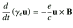 $\displaystyle \dI{t}\left(\gamma_e \vu\right) = -\frac{e}{c} \vu \times \vB$