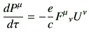 $\displaystyle \di{P^\mu}{\tau} = -\frac{e}{c} F^\mu{_\nu} U^\nu$