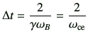 $\displaystyle \Delta t = \frac{2}{\gamma \omega_B} = \frac{2}{\omega_{{\rm ce}}}$