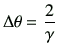 $\displaystyle \Delta \theta = \frac{2}{\gamma}
$