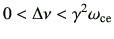 $\displaystyle 0 < \Delta \nu < \gamma^2 \omega_{\rm ce}
$