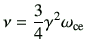 $\displaystyle \nu = \frac{3}{4}\gamma^2 \omega_{{\rm ce}}$