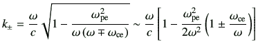 $\displaystyle k_\pm = \frac{\omega}{c} \sqrt{ 1-\frac{\omega_{\rm pe}^2}{\omega...
...{\rm pe}^2}{2\omega^2} \left( 1\pm\frac{\omega_{\rm ce}}{\omega}\right) \right]$