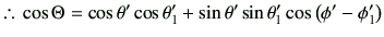 % latex2html id marker 1138
$\displaystyle \therefore\, \cos\Theta = \cos\theta'\cos\theta_1' +\sin\theta'\sin\theta_1'\cos\left(\phi'-\phi_1'\right)$