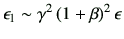 $\displaystyle \epsilon_1 \sim \gamma^2 \left(1+\beta\right)^2\epsilon$