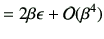 $\displaystyle =2\beta \epsilon + {\cal O}(\beta^4)$