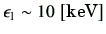 $ \epsilon_1\sim 10\,\left[\text{keV}\right]$