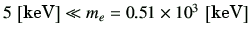 $ 5\,\left[\text{keV}\right] \ll m_e = 0.51\times 10^3\,\left[\text{keV}\right]$