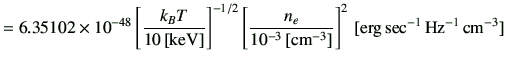 $\displaystyle =6.35102 \times 10^{-48} \left[\frac{k_B T}{10\,[{\rm keV}]}\righ...
...{10^{-3}\,[{\rm cm^{-3}}]}\right]^{2} \,[{\rm erg\,sec^{-1}\,Hz^{-1}\,cm^{-3}}]$