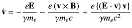 $\displaystyle \dot{\vv}
=
-\frac{e\vE}{\gamma m_e} -\frac{e\left(\vv\times \vB\...
...m_e c} + \frac{e\left\{ \left(\vE\cdot \vv\right)\vv \right\}}{\gamma m_e c^2}
$