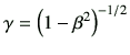 $ \gamma=\left(1-\beta^2\right)^{-1/2}$