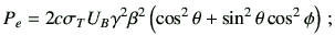 $\displaystyle P_e = 2 c \sigma_T U_B \gamma^2 \beta^2 \left( \cos^2\theta+\sin^2\theta\cos^2\phi\right) \,;$