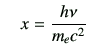 $\displaystyle \quad x=\frac{h\nu}{m_ec^2}$