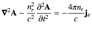 $\displaystyle \Nabla^2 \vA -\frac{n_r^2}{c^2} \dell{\vA}{t} = -\frac{4\pi n_r}{c}\vj_e$