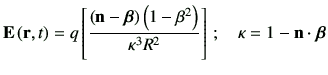 $\displaystyle \vE\rt = q\left[ \frac{\left(\vn -\bm{\beta}\right)\left(1-\beta^2\right)}{\kappa^3 R^2} \right] \,; \quad \kappa = 1-\vn \cdot \bm{\beta}$