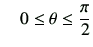 $ \quad 0\leq \theta\leq \dfrac{\pi}{2}$