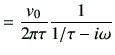 $\displaystyle =\frac{v_0}{2\pi \tau} \frac{1}{1/\tau -i\omega }$