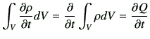 $\displaystyle \int_{V} \del{\rho}{t} dV =\frac{\partial}{\partial t} \int_V \rho dV = \del{Q}{t}
$