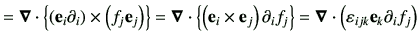 $\displaystyle = \Nabla \cdot \left\{ \left( \ve_i \partial_i \right) \times \le...
...i f_j\right\} = \Nabla \cdot \left( \vepsilon_{ijk}\ve_k \partial_i f_j \right)$