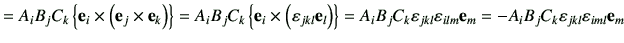 $\displaystyle =A_i B_j C_k \left\{ \ve_i \times \left( \ve_j \times \ve_k\right...
..._{jkl}\vepsilon_{ilm} \ve_m =- A_i B_j C_k \vepsilon_{jkl}\vepsilon_{iml} \ve_m$