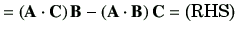 $\displaystyle = \left(\vA\cdot \vC\right)\vB - \left( \vA \cdot \vB\right)\vC =\left( \text{RHS}\right)$