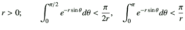 $\displaystyle r>0;\qquad \int_0^{\pi/2} e^{-r \sin\theta} d\theta < \frac{\pi}{2r},\quad \int_0^{\pi} e^{-r\sin\theta} d\theta < \frac{\pi}{r}$