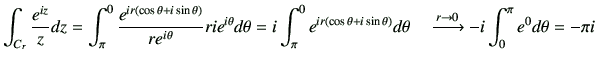 $\displaystyle \int_{C_r} \frac{e^{iz}}{z} dz = \int_{\pi}^{0} \frac{ e^{i r( \c...
...a})} d\theta \quad \xrightarrow{r \to 0} -i \int_{0}^{\pi} e^0 d\theta = -\pi i$