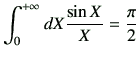 $\displaystyle \int_{0}^{+\infty}dX \frac{\sin{X}}{X} =\frac{\pi}{2}
$