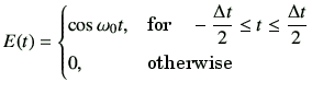 $\displaystyle E(t) = \begin{cases}\cos{\omega_0 t} ,\quad&\text{for}\quad -\dfr...
...}{2} \leq t \leq \dfrac{\Delta t}{2} \\  0 ,\quad& \text{otherwise} \end{cases}$