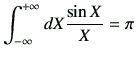 $\displaystyle \int_{-\infty}^{+\infty} dX \frac{\sin X}{X} = \pi$