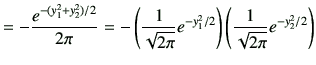 $\displaystyle =-\frac{e^{-(y_1^2+y_2^2)/2}}{2\pi} =-\left( \frac{1}{\sqrt{2\pi} }e^{-y_1^2/2}\right) \left( \frac{1}{\sqrt{2\pi} }e^{-y_2^2/2}\right)$