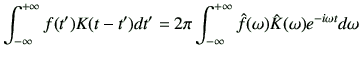 $\displaystyle \Int f(t') K(t-t') dt' = 2\pi \Int \hat{f}(\omega)\hat{K} (\omega) e^{-i\omega t} d\omega$