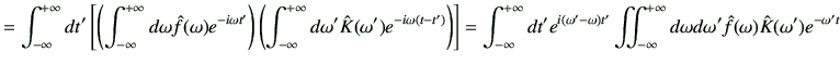 $\displaystyle = \Int dt ' \left[ \left( \Int d\omega \hat{f}(\omega) e^{-i\omeg...
...+\infty} d\omega d\omega' \hat{f}(\omega)\hat{K}(\omega') e^{-\omega' t} \notag$