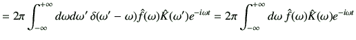 $\displaystyle =2\pi \Int d\omega d\omega' \, \delta(\omega'-\omega) \hat{f}(\om...
... t} =2\pi \Int d\omega \, \hat{f}(\omega) \hat{K}(\omega) e^{-i\omega t} \notag$