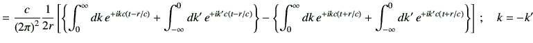 $\displaystyle =\frac{c}{\left(2\pi\right)^2}\frac{1}{2r} \left[ \left\{ \int_0^...
...t_{-\infty}^0 dk'\, e^{+ik' c\left(t+r/c\right)} \right\} \right]\,;\quad k=-k'$