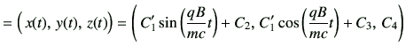 $\displaystyle = \Big( \,x(t),\,y(t), \,z(t)\Big) = \Bigg(\, C_1' \sin\left(\frac{qB}{mc} t\right) +C_2,\,C_1' \cos\left(\frac{qB}{mc}t\right) + C_3,\, C_4 \Bigg)$