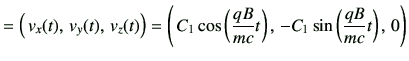 $\displaystyle = \Big( \,v_x(t),\, v_y(t),\,v_z(t)\Big) = \Bigg( \, C_1 \cos\left(\frac{qB}{mc}t\right),\, -C_1 \sin\left(\frac{qB}{mc}t\right),\, 0 \Bigg)$