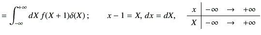 $\displaystyle =\Int dX \, f(X+1) \delta(X)\, ; \qquad x-1 =X,\, dx=dX,\,\quad \...
... & -\infty & \to & +\infty \\ \hline X & -\infty & \to & +\infty \\ \end{array}$