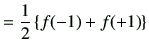 $\displaystyle =\frac{1}{2}\left\{ f(-1)+f(+1)\right\}$