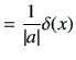 $\displaystyle = \frac{1}{\vert a\vert}\delta(x)$