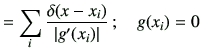 $\displaystyle = \sum_{i} \frac{\delta(x-x_i)}{\left\vert g'(x_i)\right\vert}\,;\quad g(x_i)=0$