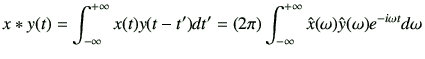 $\displaystyle x*y(t) = \Int x(t)y(t-t')dt' = (2\pi)\Int \hat{x}(\omega)\hat{y}(\omega)e^{-i\omega t}d\omega
$