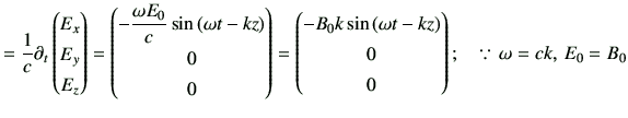$\displaystyle =\frac{1}{c}\partial_{t} \begin{pmatrix}E_x \\ E_y \\ E_z \end{pm...
...mega t-kz\right)\\ 0 \\ 0 \end{pmatrix}; \quad \because\, \omega = ck,\,E_0=B_0$