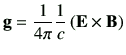 $\displaystyle {\bf g}=\frac{1}{4\pi} \frac{1}{c} \left( \vE \times \vB \right)
$