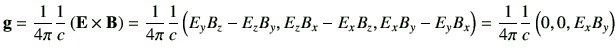 $\displaystyle {\bf g} = \frac{1}{4\pi} \frac{1}{c} \left( \vE \times \vB \right...
...z,E_xB_y-E_yB_x \right) = \frac{1}{4\pi} \frac{1}{c} \left( 0,0,E_x B_y \right)$