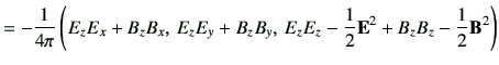 $\displaystyle = -\frac{1}{4\pi} \left( E_z E_x +B_zB_x,\,E_z E_y+B_zB_y ,\, E_z E_z-\frac{1}{2}{\bf E}^2 +B_zB_z-\frac{1}{2}{\bf B}^2 \right)$