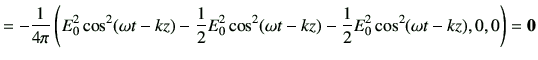 $\displaystyle = -\frac{1}{4\pi} \left( E_0^2 \cos^2(\omega t-kz)-\frac{1}{2} E_0^2 \cos^2(\omega t-kz)-\frac{1}{2} E_0^2 \cos^2(\omega t-kz),0,0 \right) ={\bf0}$